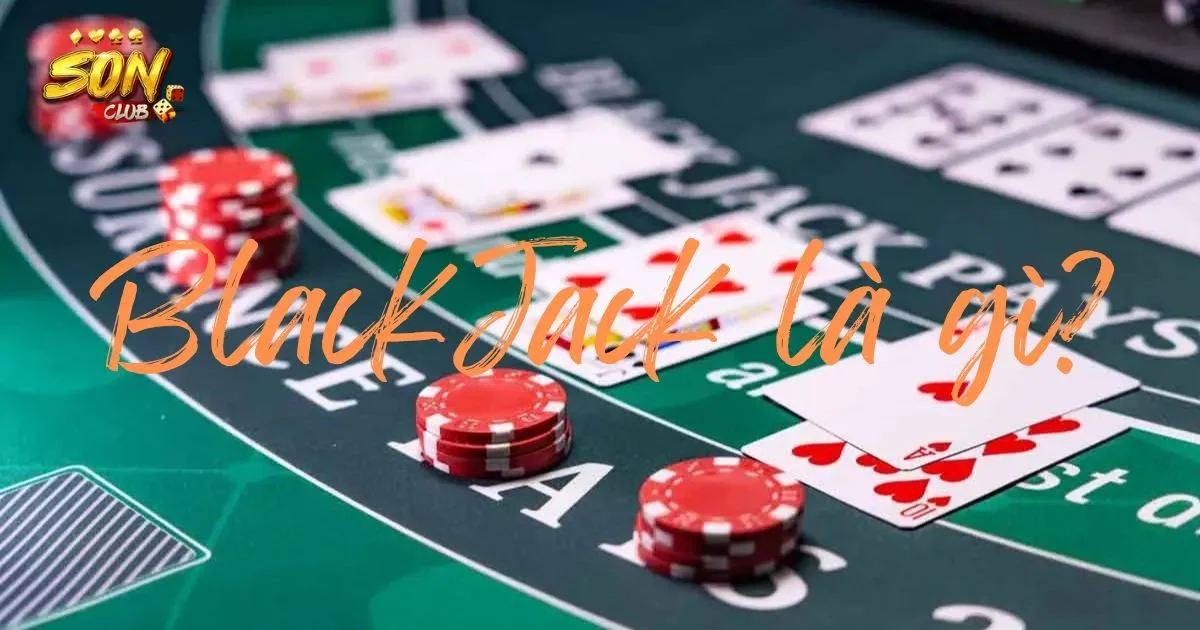 Blackjack là gì? Cách chơi blackjack cơ bản 1 Blackjack là gì?