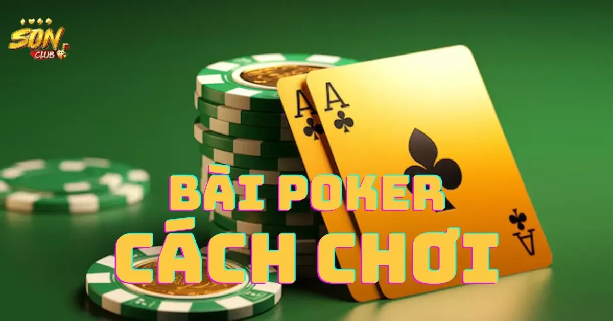Hướng Dẫn Bài Poker Cách Chơi Cơ Bản Nhất Cho Tân Binh