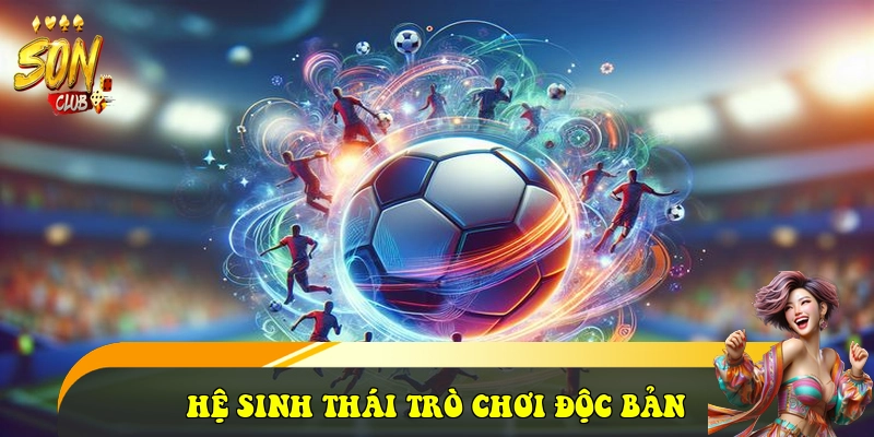 SonClub – Link Vào Cổng Game Bài Son Club Đổi Thưởng 2026 33 Hệ sinh thái trò chơi Độc bản